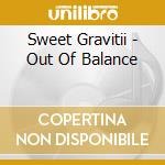 Sweet Gravitii - Out Of Balance cd musicale di Sweet Gravitii