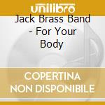 Jack Brass Band - For Your Body cd
