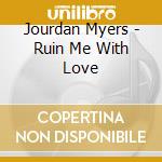 Jourdan Myers - Ruin Me With Love cd