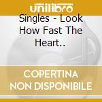Singles - Look How Fast The Heart.. cd musicale di Singles