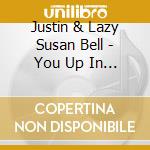Justin & Lazy Susan Bell - You Up In Lights cd musicale di Justin & Lazy Susan Bell