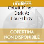 Cobalt Minor - Dark At Four-Thirty cd musicale di Cobalt Minor