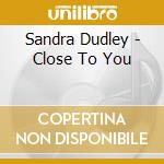 Sandra Dudley - Close To You cd