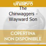 The Chinwaggers - Wayward Son cd musicale di The Chinwaggers