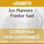 Jon Manners - Frankie Said cd musicale di Jon Manners