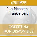 Jon Manners - Frankie Said cd