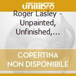 Roger Lasley - Unpainted, Unfinished, Unstained cd