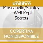 Moscatiello/Shipley - Well Kept Secrets cd