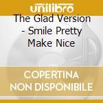 The Glad Version - Smile Pretty Make Nice cd