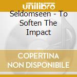 Seldomseen - To Soften The Impact cd