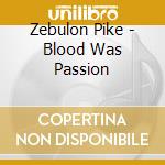 Zebulon Pike - Blood Was Passion cd musicale di Zebulon Pike