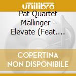 Pat Quartet Mallinger - Elevate (Feat. Bill Carrothers) cd musicale di Pat Quartet Mallinger