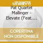 Pat Quartet Mallinger - Elevate (Feat. Bill Carrothers) cd