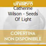 Catherine Wilson - Seeds Of Light cd