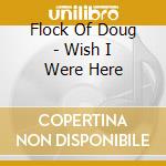 Flock Of Doug - Wish I Were Here cd