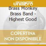 Brass Monkey Brass Band - Highest Good cd musicale di Brass Monkey Brass Band