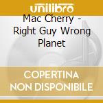 Mac Cherry - Right Guy Wrong Planet cd