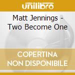 Matt Jennings - Two Become One cd