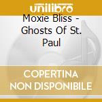 Moxie Bliss - Ghosts Of St. Paul cd musicale di Moxie Bliss