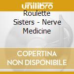 Roulette Sisters - Nerve Medicine cd musicale di Roulette Sisters
