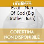 Eskit - Man Of God (Big Brother Bush) cd