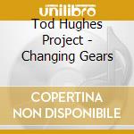 Tod Hughes Project - Changing Gears cd