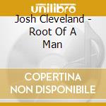 Josh Cleveland - Root Of A Man cd