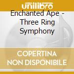 Enchanted Ape - Three Ring Symphony