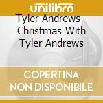 Tyler Andrews - Christmas With Tyler Andrews cd musicale di Tyler Andrews
