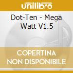 Dot-Ten - Mega Watt V1.5 cd
