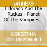 Eldorado And The Ruckus - Planet Of The Vampires Ii cd
