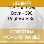 The Dogtowne Boys - 590 Dogtowne Rd. cd musicale di The Dogtowne Boys