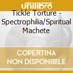 Tickle Torture - Spectrophilia/Spiritual Machete cd
