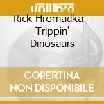 Rick Hromadka - Trippin' Dinosaurs cd