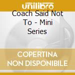 Coach Said Not To - Mini Series cd