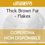 Thick Brown Fur - Flakes cd