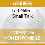 Ted Miller - Small Talk cd