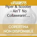 Piper & Scooter - Ain'T No Collawearin' Dog cd musicale di Piper & scooter