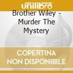 Brother Wiley - Murder The Mystery