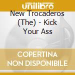 New Trocaderos (The) - Kick Your Ass cd