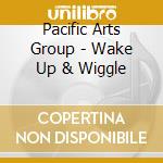 Pacific Arts Group - Wake Up & Wiggle