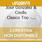 Jose Gonzalez & Criollo Clasico Trio - Viva Americas cd musicale di Jose Gonzalez & Criollo Clasico Trio