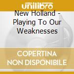 New Holland - Playing To Our Weaknesses cd