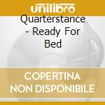 Quarterstance - Ready For Bed cd