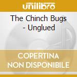 The Chinch Bugs - Unglued cd musicale di The Chinch Bugs