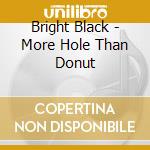 Bright Black - More Hole Than Donut cd