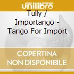 Tully / Importango - Tango For Import cd