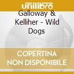 Galloway & Kelliher - Wild Dogs cd musicale di Galloway & Kelliher