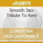 Smooth Jazz Tribute To Kem cd