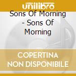 Sons Of Morning - Sons Of Morning cd